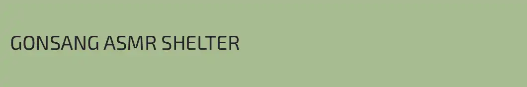 GONSANG ASMR SHELTER